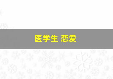 医学生 恋爱